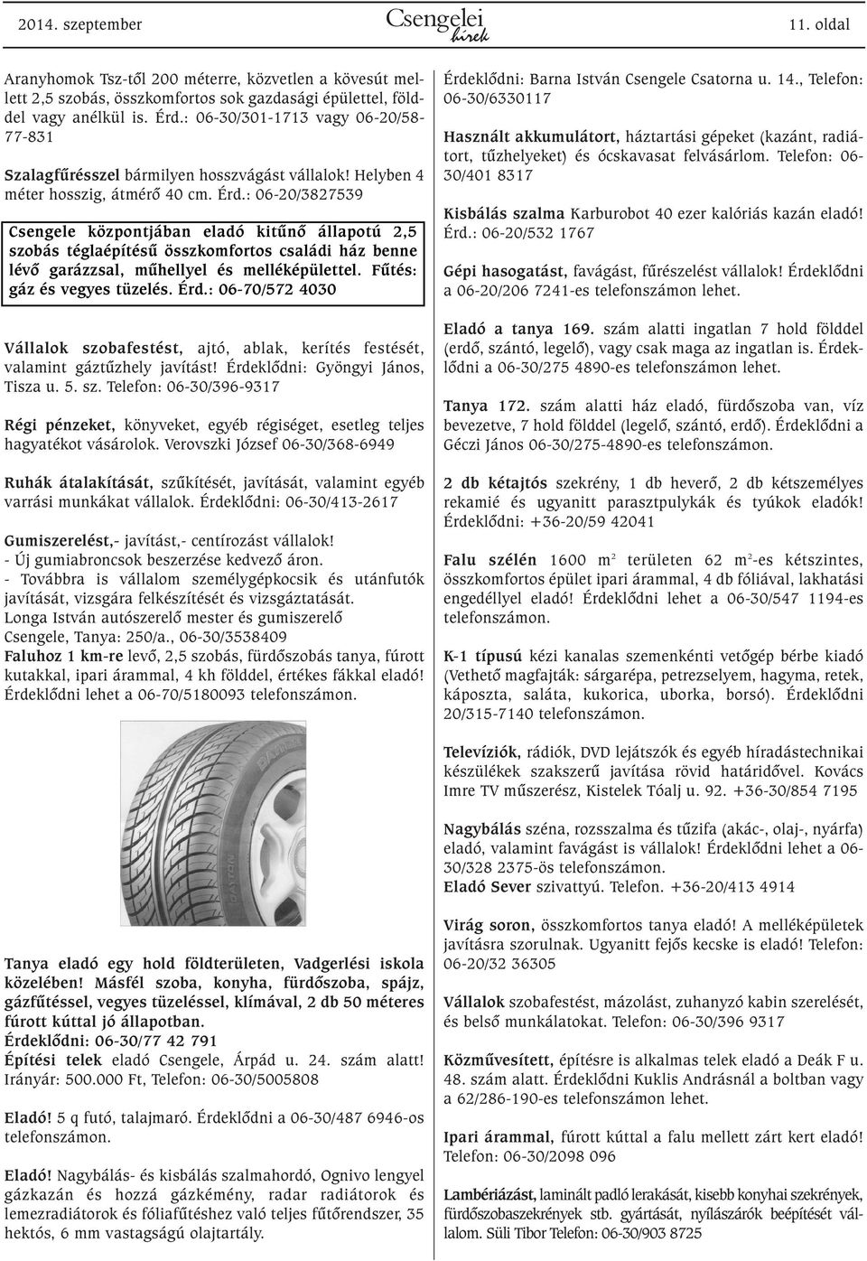 : 06-20/3827539 Csengele központjában eladó kitûnõ állapotú 2,5 szobás téglaépítésû összkomfortos családi ház benne lévõ garázzsal, mûhellyel és melléképülettel. Fûtés: gáz és vegyes tüzelés. Érd.