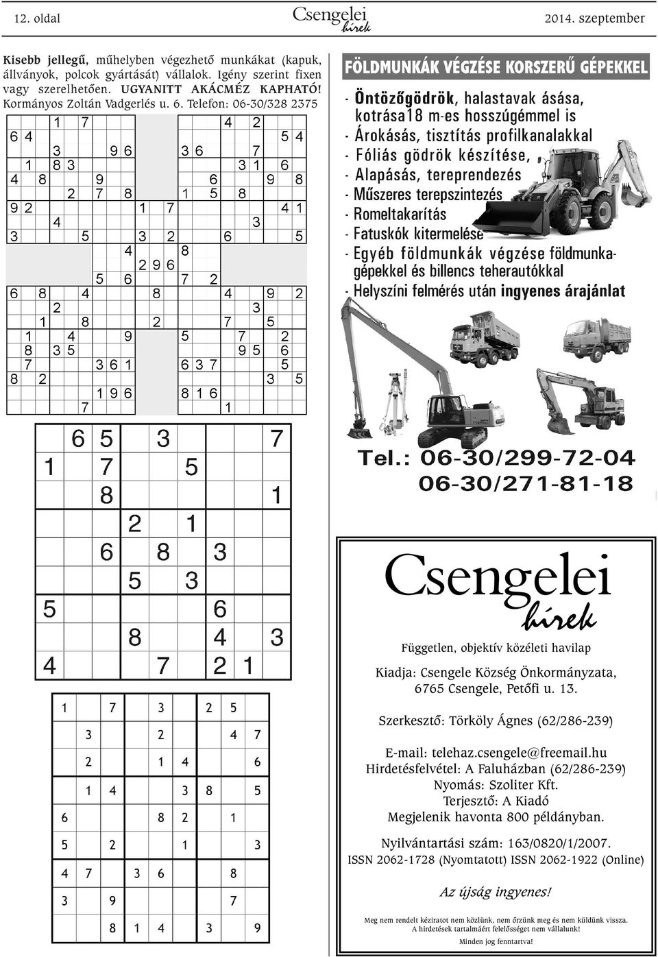 Szerkesztõ: Törköly Ágnes (62/286-239) E-mail: telehaz.csengele@freemail.hu Hirdetésfelvétel: A Faluházban (62/286-239) Nyomás: Szoliter Kft. Terjesztõ: A Kiadó Megjelenik havonta 800 példányban.