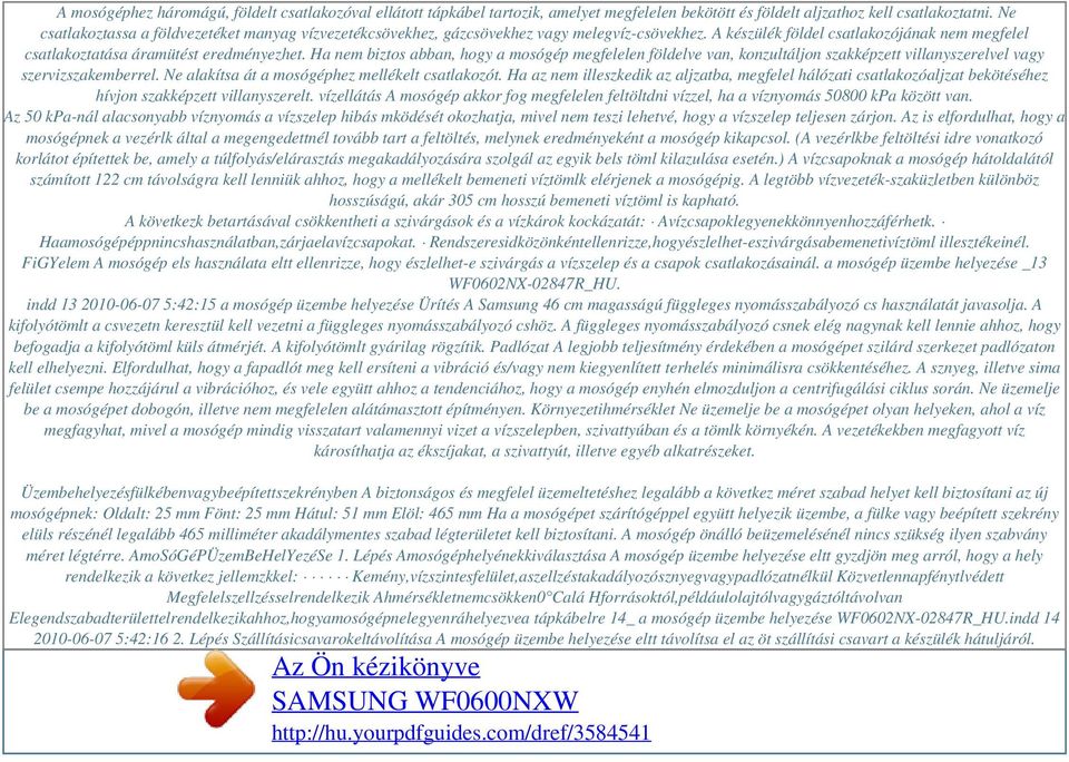 Ha nem biztos abban, hogy a mosógép megfelelen földelve van, konzultáljon szakképzett villanyszerelvel vagy szervizszakemberrel. Ne alakítsa át a mosógéphez mellékelt csatlakozót.