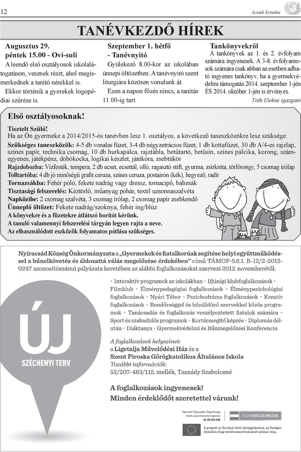 A tanévnyitó szent liturgiára közösen vonulunk át. Ezen a napon főzés nincs, a tanítás 11.00-ig tart. Tankönyvekről A tankönyvek az 1. és 2. évfolyam számára ingyenesek. A 3-8.