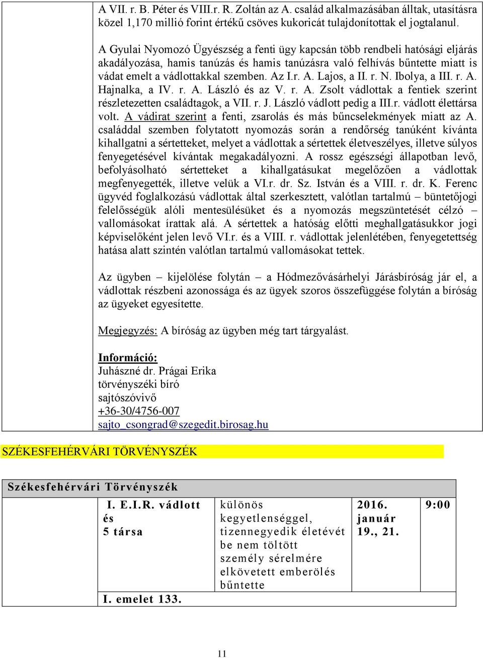I.r. A. Lajos, a II. r. N. Ibolya, a III. r. A. Hajnalka, a IV. r. A. László és az V. r. A. Zsolt vádlottak a fentiek szerint részletezetten családtagok, a VII. r. J. László vádlott pedig a III.r. vádlott élettársa volt.