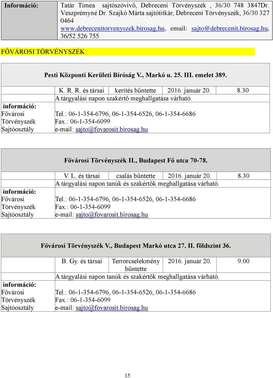 R. és társai kerítés bűntette 2016. január 20. 8.30 A tárgyalási napon szakértő meghallgatása várható. Tel.: 06-1-354-6796, 06-1-354-6526, 06-1-354-6686 Fax.: 06-1-354-6099 e-mail: sajto@fovarosit.