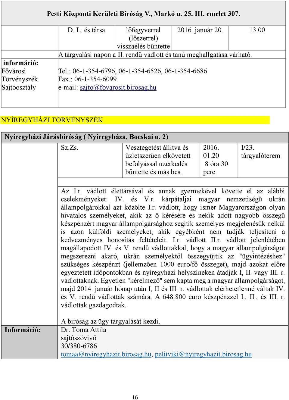 birosag.hu NYÍREGYHÁZI TÖRVÉNYSZÉK Nyíregyházi Járásbíróság ( Nyíregyháza, Bocskai u. 2) Sz.Zs. Vesztegetést állítva és üzletszerűen elkövetett befolyással üzérkedés bűntette és más bcs. 2016. 01.