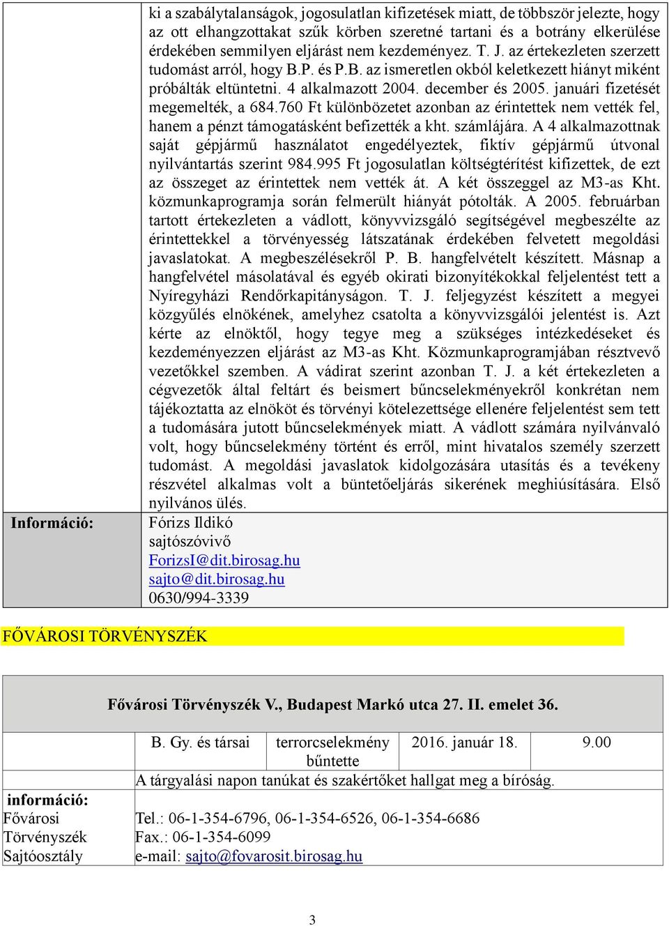 januári fizetését megemelték, a 684.760 Ft különbözetet azonban az érintettek nem vették fel, hanem a pénzt támogatásként befizették a kht. számlájára.