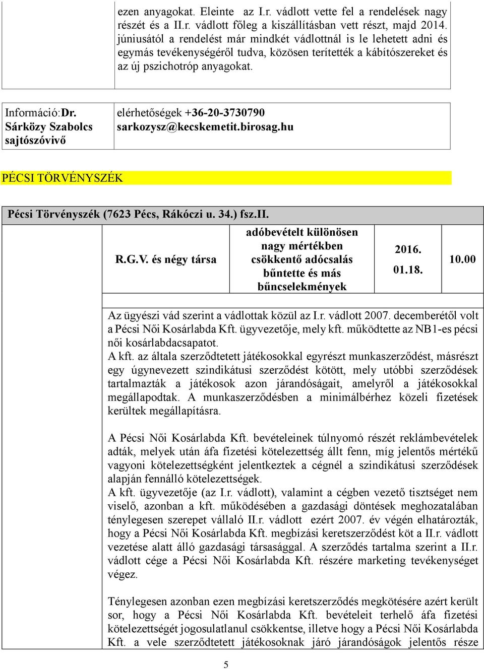 Sárközy Szabolcs elérhetőségek +36-20-3730790 sarkozysz@kecskemetit.birosag.hu PÉCSI TÖRVÉNYSZÉK Pécsi Törvényszék (7623 Pécs, Rákóczi u. 34.) fsz.ii. R.G.V. és négy társa adóbevételt különösen nagy mértékben csökkentő adócsalás bűntette és más bűncselekmények 2016.