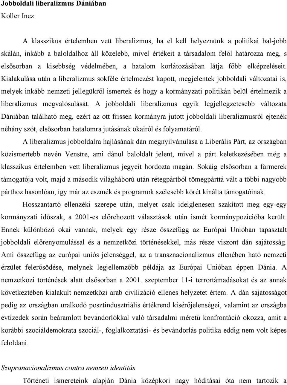 Kialakulása után a liberalizmus sokféle értelmezést kapott, megjelentek jobboldali változatai is, melyek inkább nemzeti jellegükről ismertek és hogy a kormányzati politikán belül értelmezik a