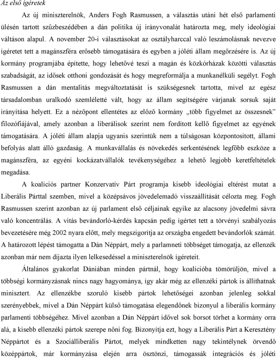 Az új kormány programjába építette, hogy lehetővé teszi a magán és közkórházak közötti választás szabadságát, az idősek otthoni gondozását és hogy megreformálja a munkanélküli segélyt.