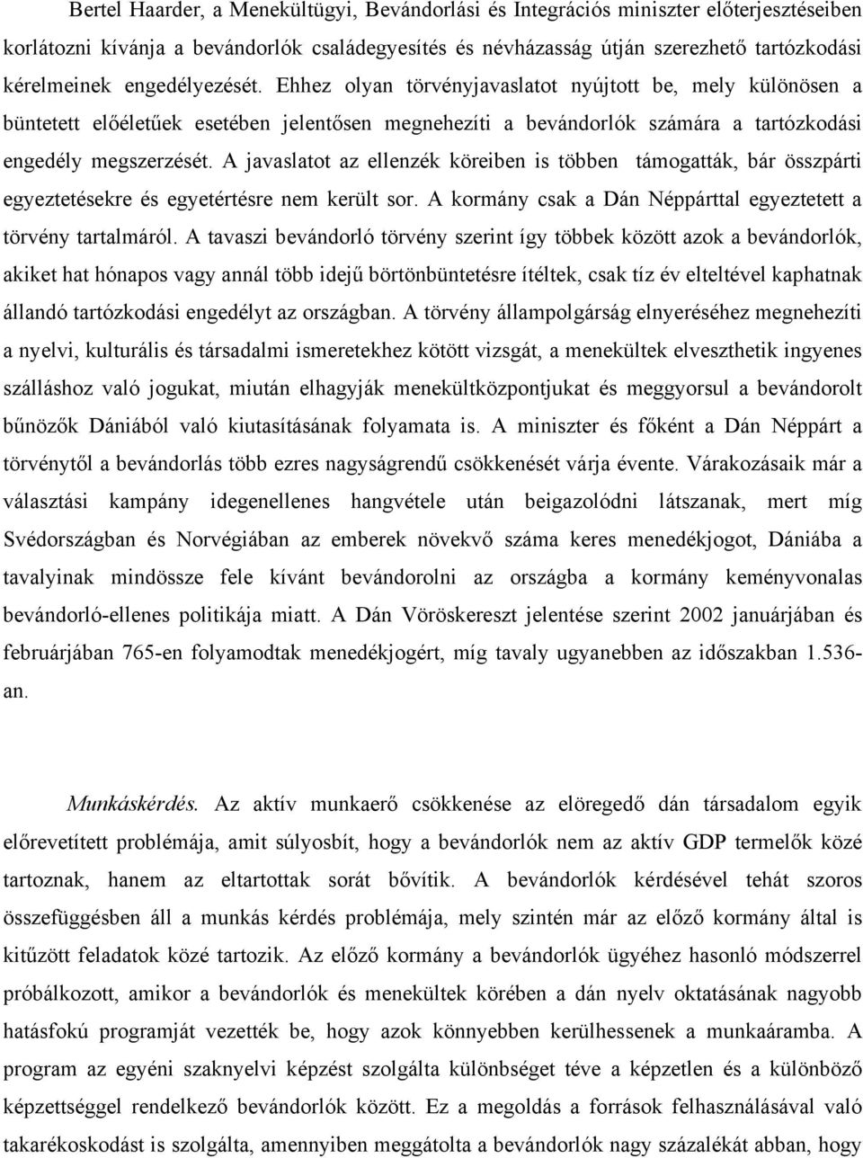 A javaslatot az ellenzék köreiben is többen támogatták, bár összpárti egyeztetésekre és egyetértésre nem került sor. A kormány csak a Dán Néppárttal egyeztetett a törvény tartalmáról.