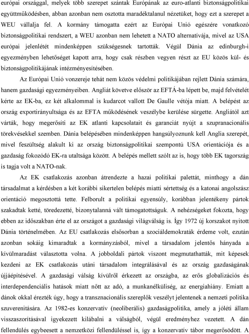 szükségesnek tartották. Végül Dánia az edinburgh-i egyezményben lehetőséget kapott arra, hogy csak részben vegyen részt az EU közös kül- és biztonságpolitikájának intézményesítésében.