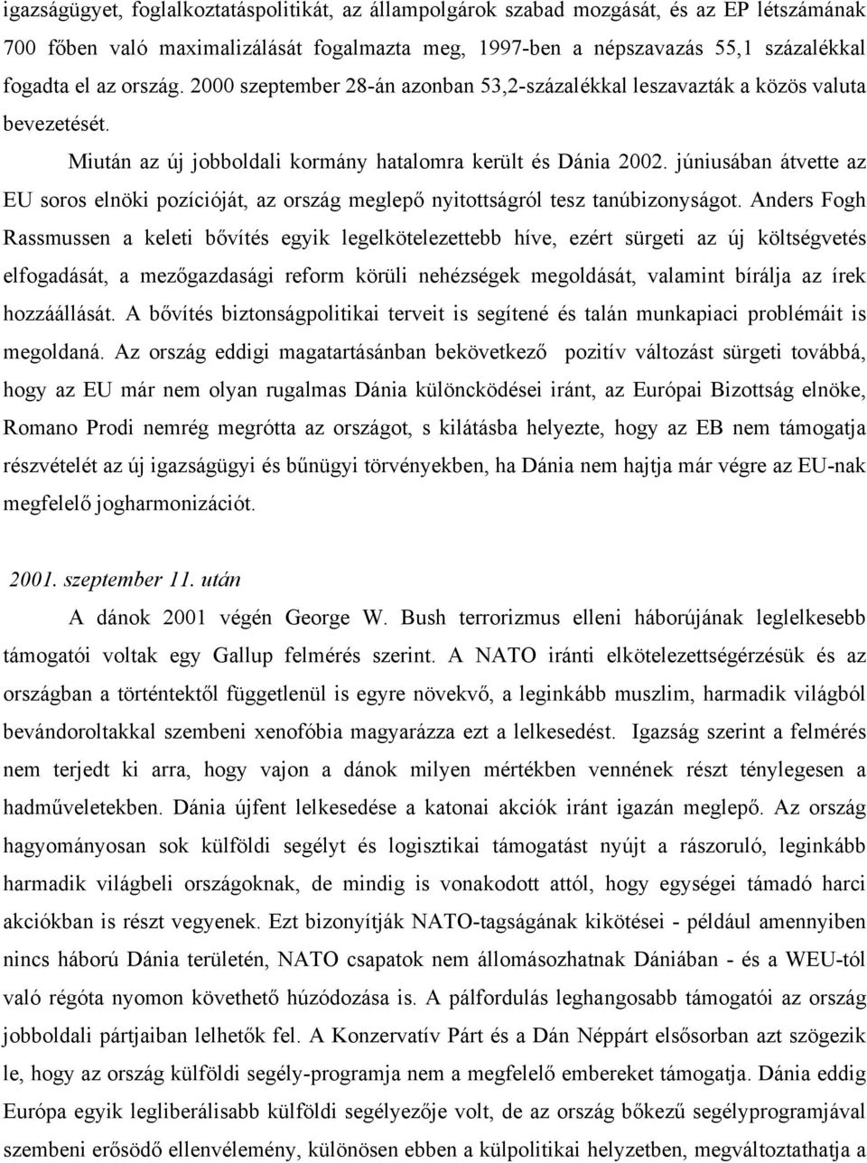 júniusában átvette az EU soros elnöki pozícióját, az ország meglepő nyitottságról tesz tanúbizonyságot.