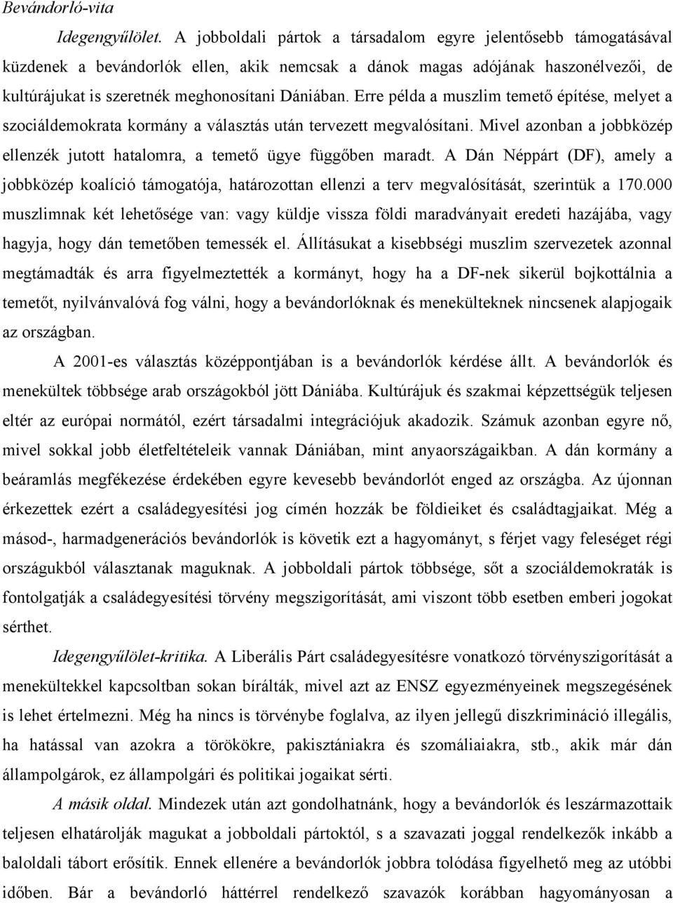 Erre példa a muszlim temető építése, melyet a szociáldemokrata kormány a választás után tervezett megvalósítani. Mivel azonban a jobbközép ellenzék jutott hatalomra, a temető ügye függőben maradt.