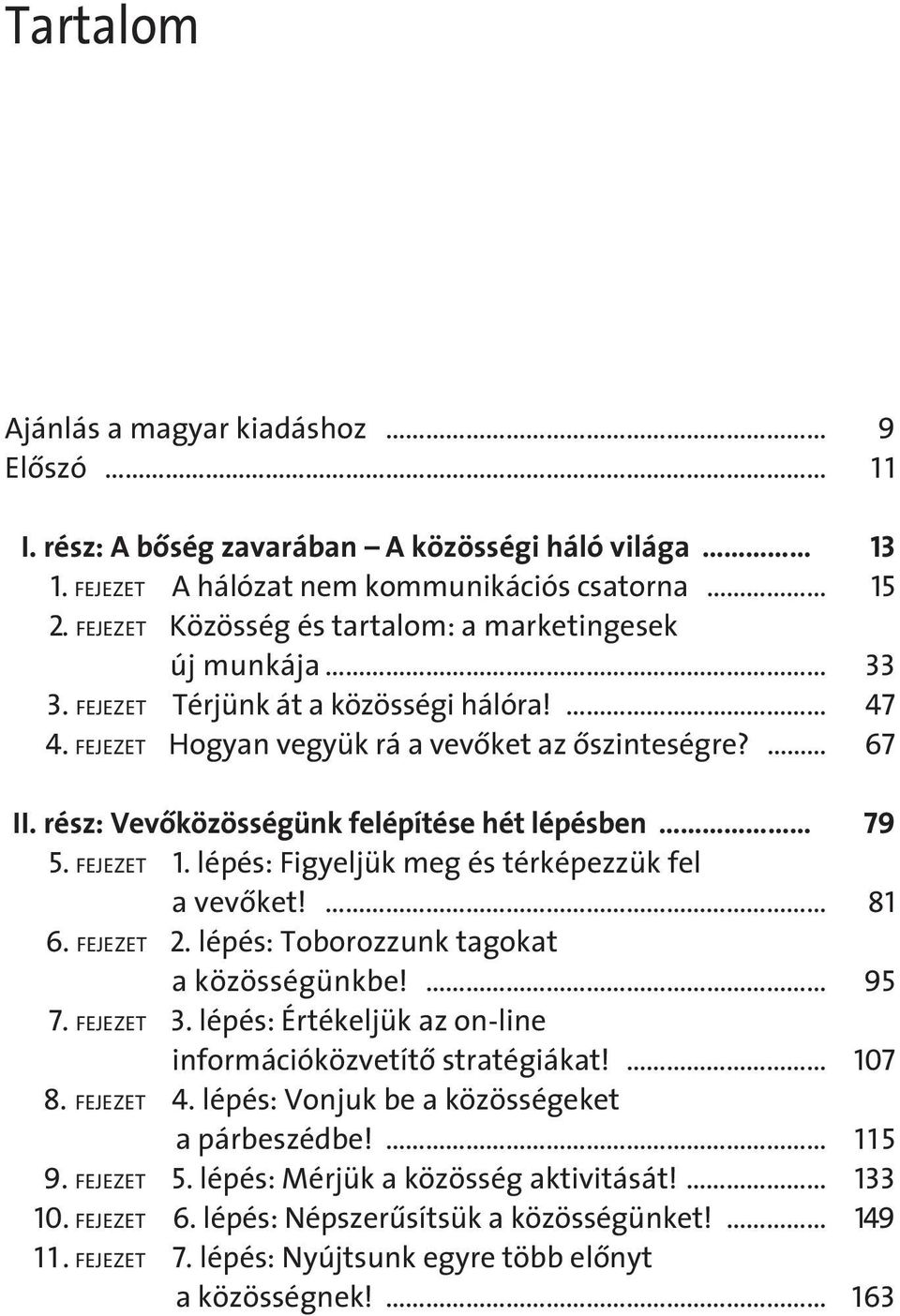 rész: Vevôközösségünk felépítése hét lépésben 79 5. FEJEZET 1. lépés: Figyeljük meg és térképezzük fel a vevôket! 81 6. FEJEZET 2. lépés: Toborozzunk tagokat a közösségünkbe! 95 7. FEJEZET 3.