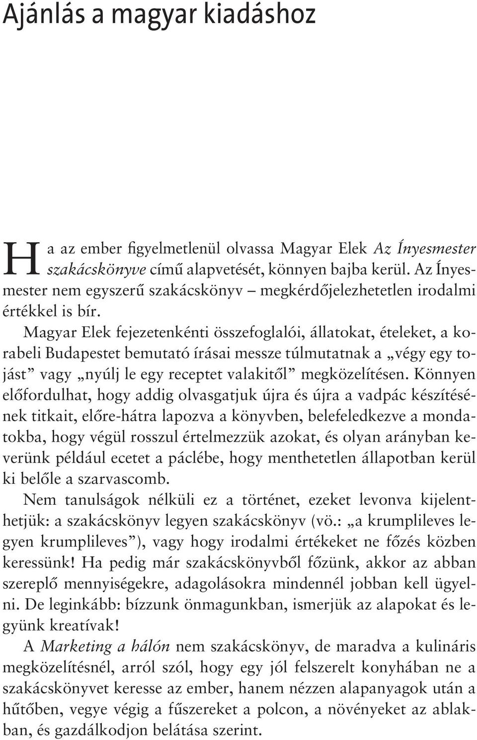 Magyar Elek fejezetenkénti összefoglalói, állatokat, ételeket, a kora beli Budapestet bemutató írásai messze túlmutatnak a végy egy tojást vagy nyúlj le egy receptet valakitôl megközelítésen.