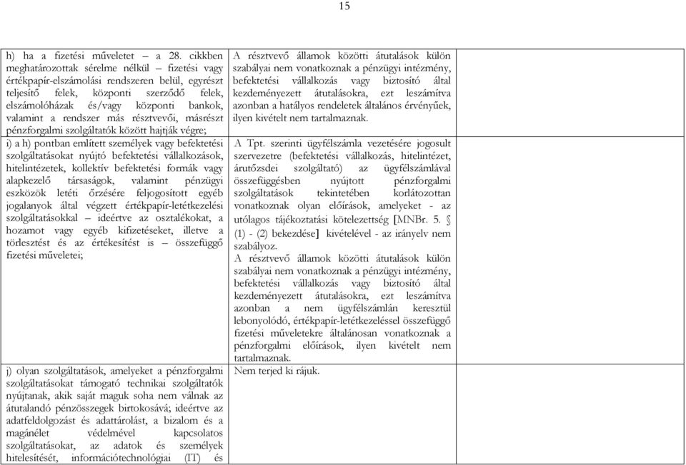 rendszer más résztvevői, másrészt pénzforgalmi szolgáltatók között hajtják végre; i) a h) pontban említett személyek vagy befektetési szolgáltatásokat nyújtó befektetési vállalkozások,