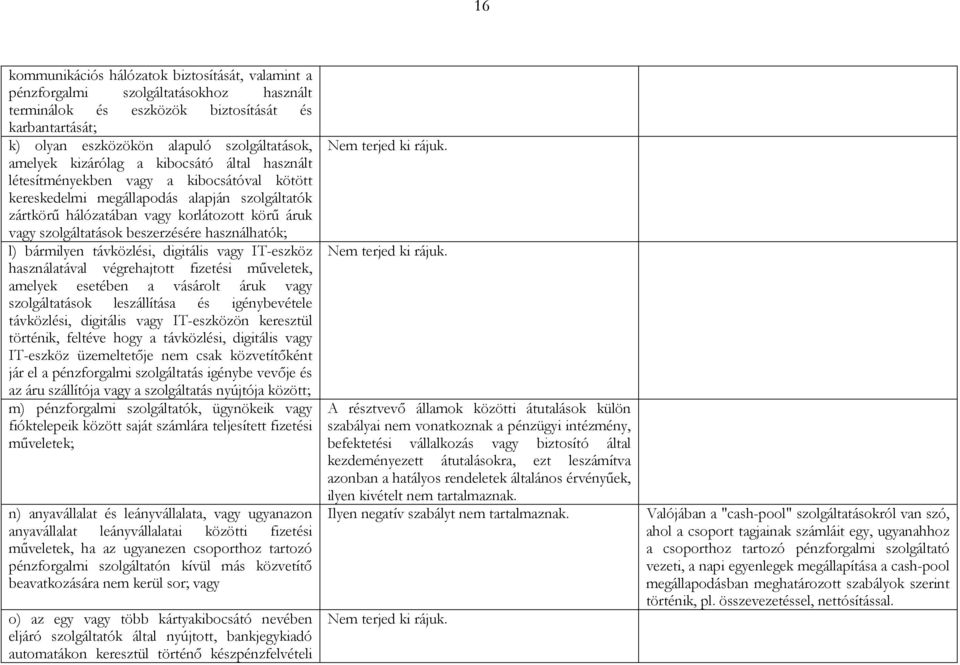 beszerzésére használhatók; l) bármilyen távközlési, digitális vagy IT-eszköz használatával végrehajtott fizetési műveletek, amelyek esetében a vásárolt áruk vagy szolgáltatások leszállítása és