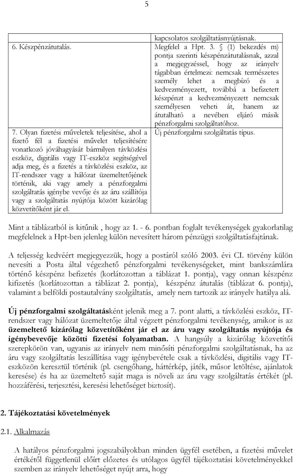 készpénzt a kedvezményezett nemcsak személyesen veheti át, hanem az átutalható a nevében eljáró másik pénzforgalmi szolgáltatóhoz. 7.