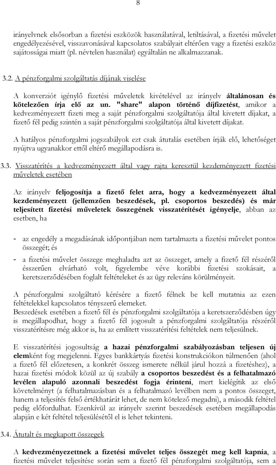 A pénzforgalmi szolgáltatás díjának viselése A konverziót igénylő fizetési műveletek kivételével az irányelv általánosan és kötelezően írja elő az un.