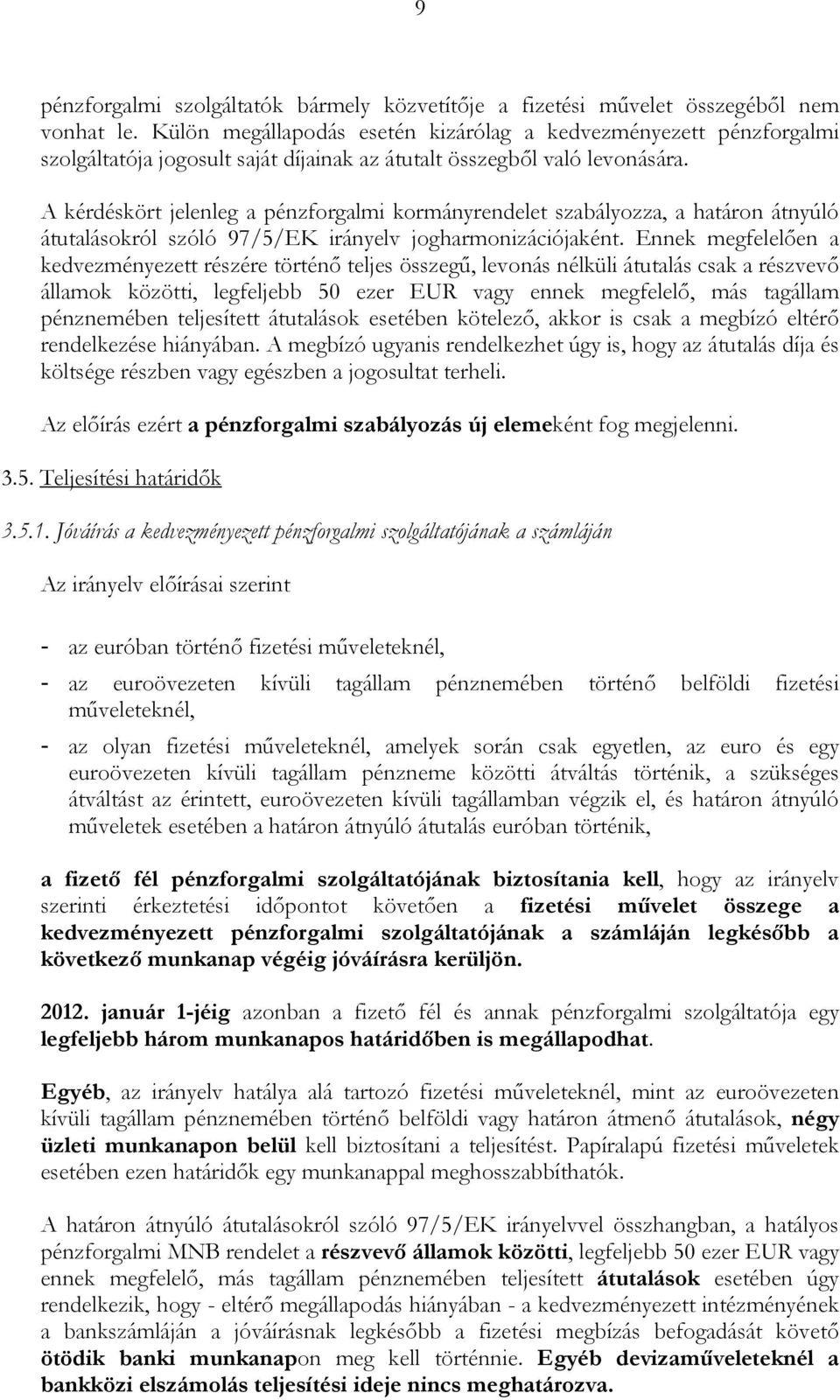 A kérdéskört jelenleg a pénzforgalmi kormányrendelet szabályozza, a határon átnyúló átutalásokról szóló 97/5/EK irányelv jogharmonizációjaként.