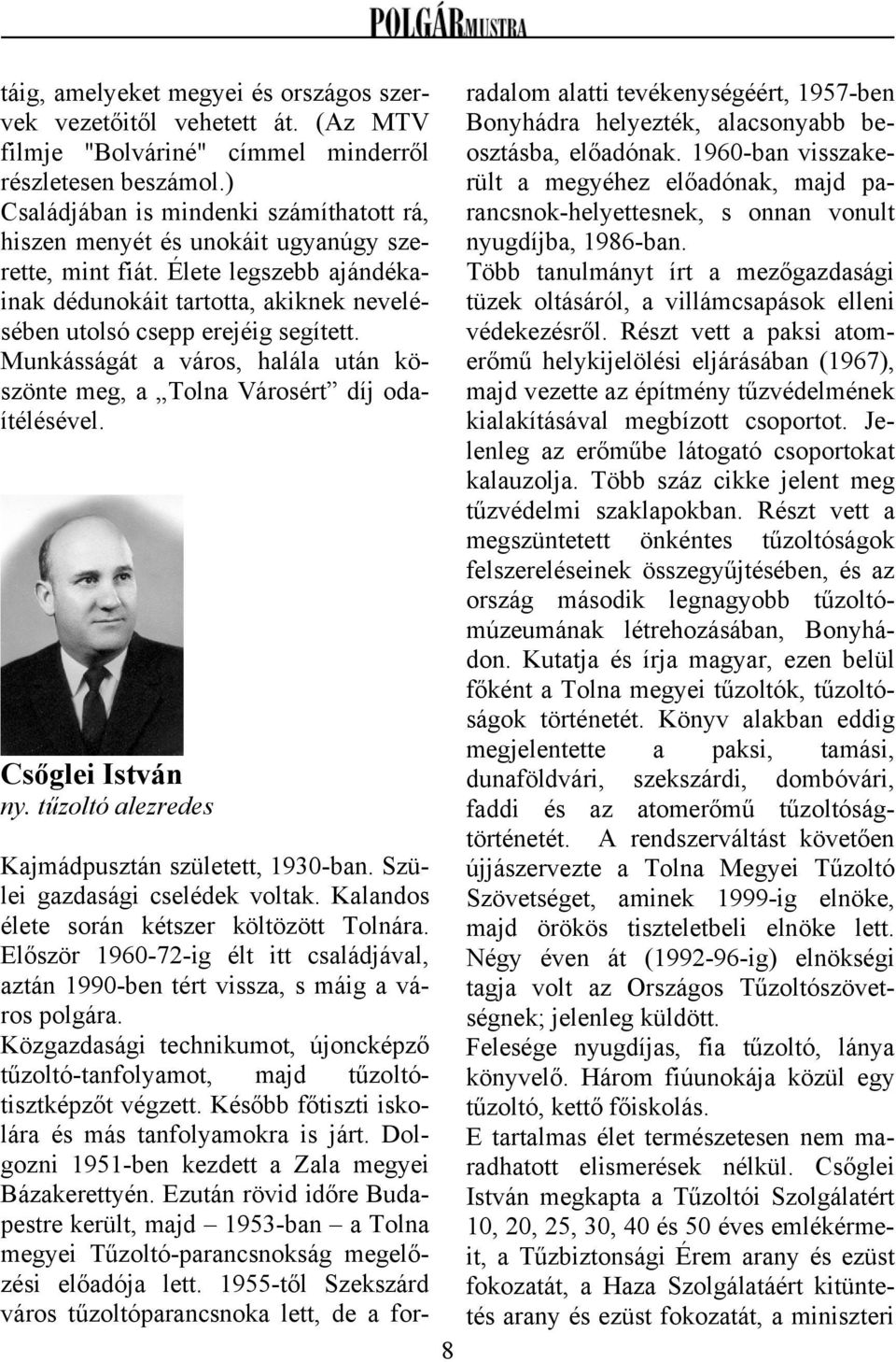 Munkásságát a város, halála után köszönte meg, a Tolna Városért díj odaítélésével. Csőglei István ny. tűzoltó alezredes 8 Kajmádpusztán született, 1930-ban. Szülei gazdasági cselédek voltak.