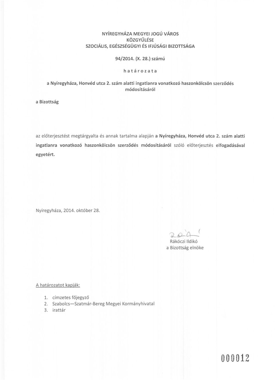 Honvéd utca 2. szám alatti ingatlanra vonatkozó haszonkőlcsőn szerződés módosításáról szó ló előterjesztés elfogadásával egyetért. Nyíregyháza, 2014.