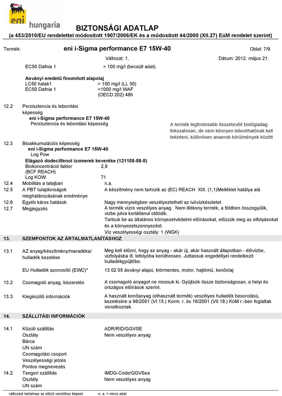 2 Perzisztencia és lebomlási képesség eni i-sigma performance E7 15W-40 Perzisztencia és lebomlási képesség 14. SZÁLLÍTÁSI INFORMÁCIÓK 14.