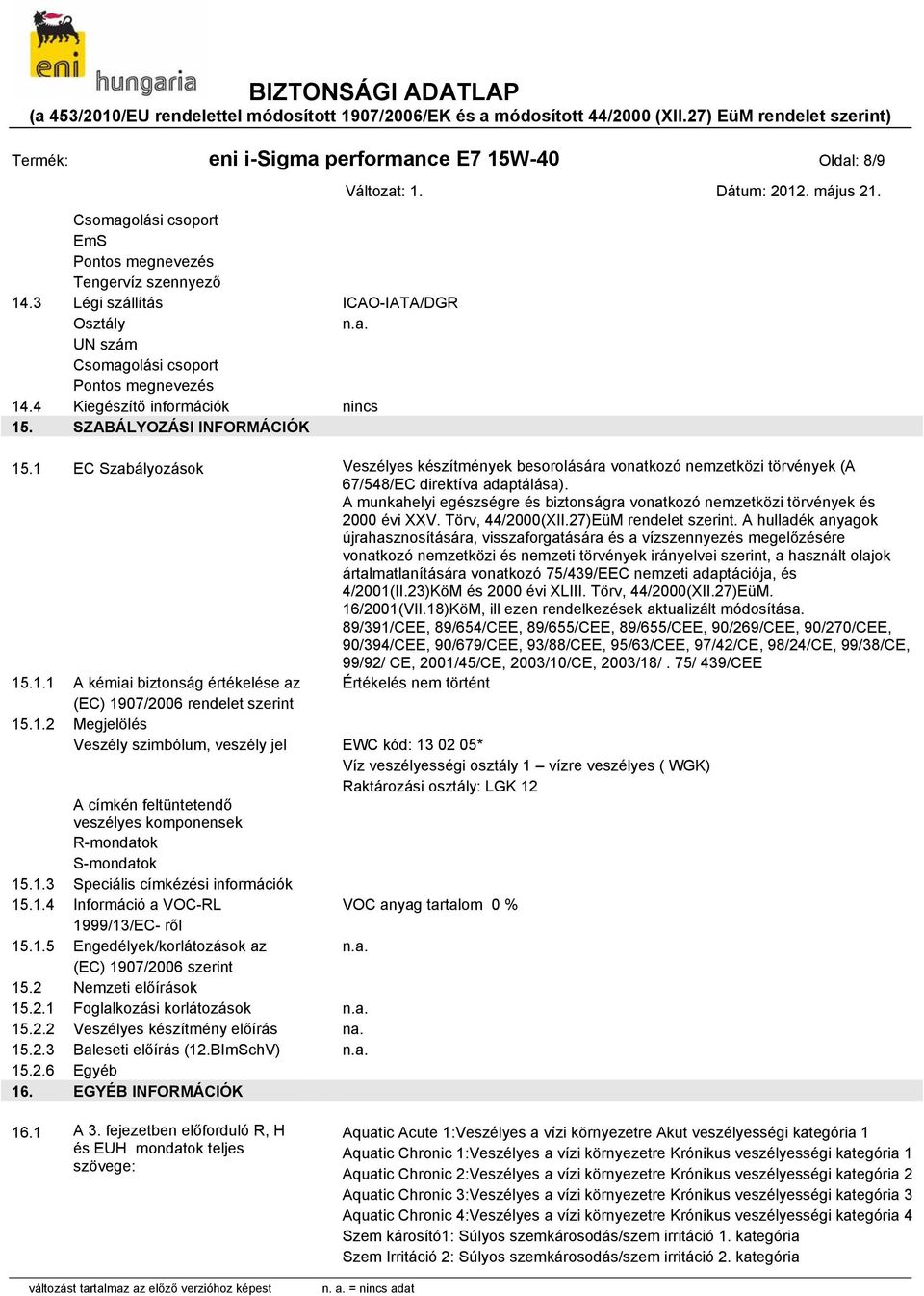 1 EC Szabályozások Veszélyes készítmények besorolására vonatkozó nemzetközi törvények (A 67/548/EC direktíva adaptálása).