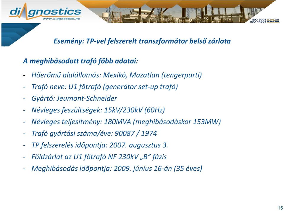 15kV/230kV (60Hz) Névleges teljesítmény: 180MVA (meghibásodáskor 153MW) Trafó gyártási átáiszáma/éve: 90087 / 1974 TP