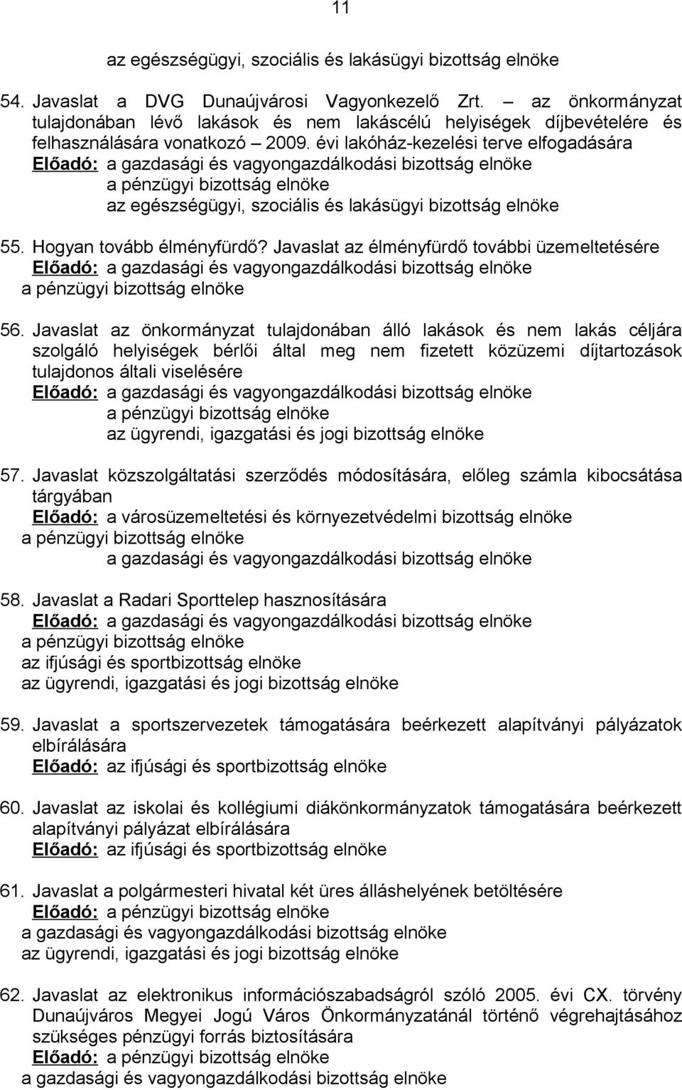 évi lakóház-kezelési terve elfogadására Előadó: a gazdasági és vagyongazdálkodási bizottság elnöke a pénzügyi bizottság elnöke az egészségügyi, szociális és lakásügyi bizottság elnöke 55.