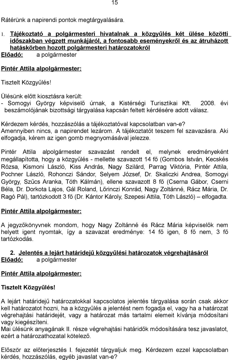 polgármester Tisztelt Közgyűlés! Ülésünk előtt kiosztásra került: - Somogyi György képviselő úrnak, a Kistérségi Turisztikai Kft. 2008.