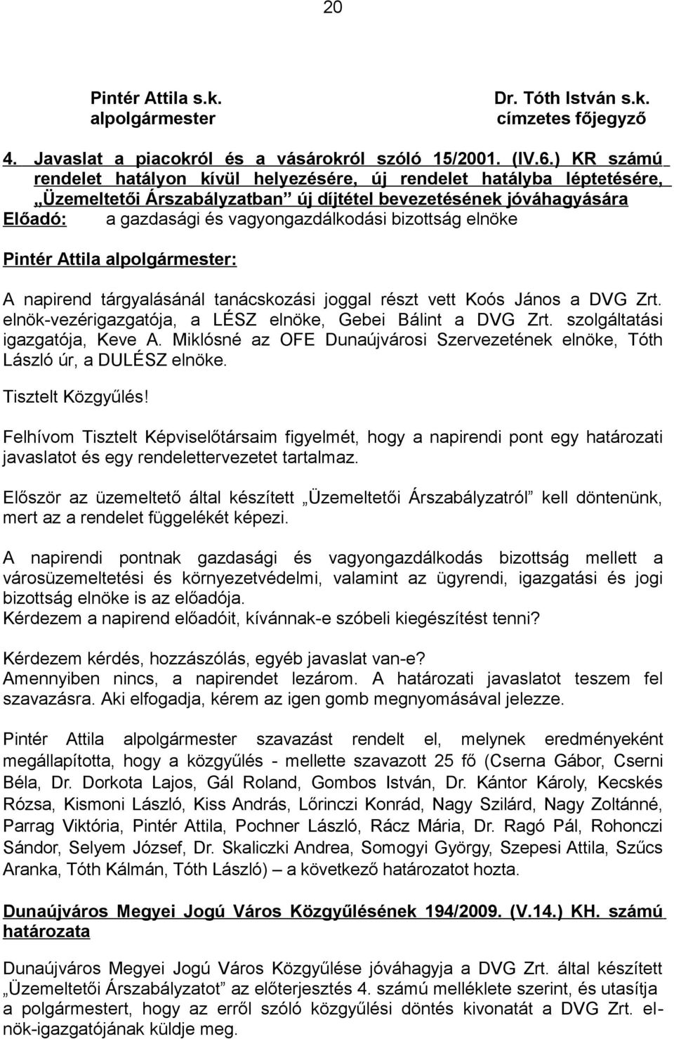 bizottság elnöke A napirend tárgyalásánál tanácskozási joggal részt vett Koós János a DVG Zrt. elnök-vezérigazgatója, a LÉSZ elnöke, Gebei Bálint a DVG Zrt. szolgáltatási igazgatója, Keve A.