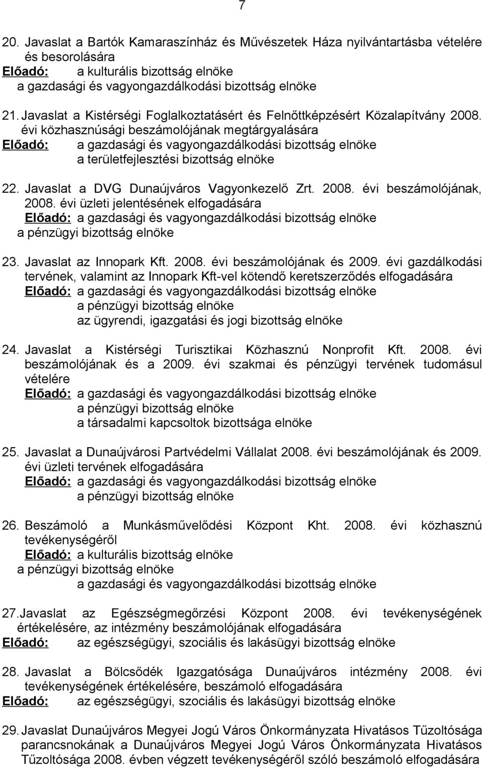 évi közhasznúsági beszámolójának megtárgyalására Előadó: a gazdasági és vagyongazdálkodási bizottság elnöke a területfejlesztési bizottság elnöke 22. Javaslat a DVG Dunaújváros Vagyonkezelő Zrt. 2008.