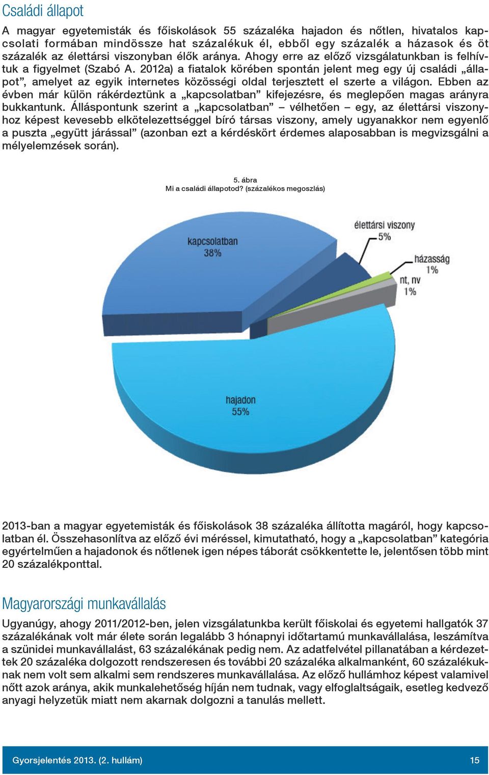 2012a) a fiatalok körében spontán jelent meg egy új családi állapot, amelyet az egyik internetes közösségi oldal terjesztett el szerte a világon.