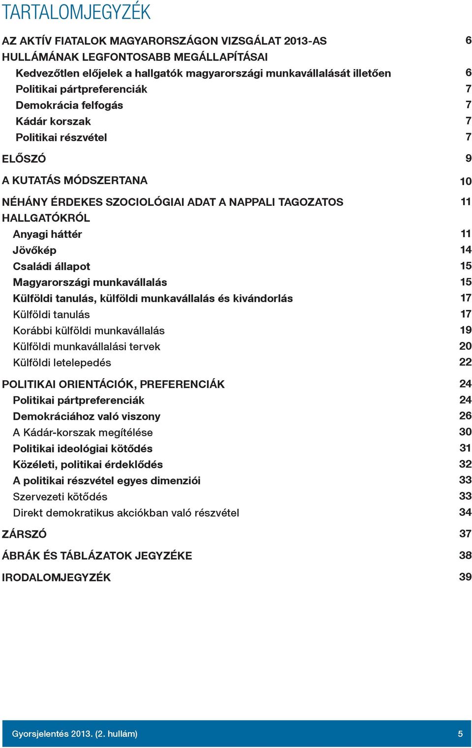 állapot Magyarországi munkavállalás Külföldi tanulás, külföldi munkavállalás és kivándorlás Külföldi tanulás Korábbi külföldi munkavállalás Külföldi munkavállalási tervek Külföldi letelepedés