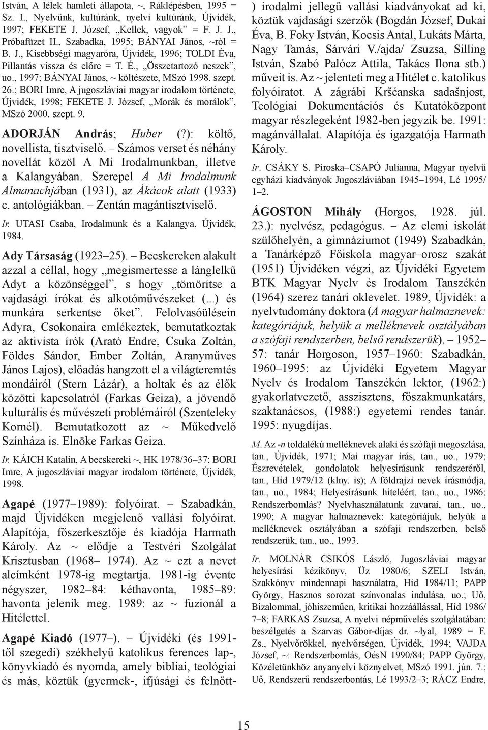 szept. 26.; BORI Imre, A jugoszláviai magyar irodalom története, Újvidék, 1998; FEKETE J. József, Morák és morálok, MSzó 2000. szept. 9. ADORJÁN András; Huber (?): költő, novellista, tisztviselő.