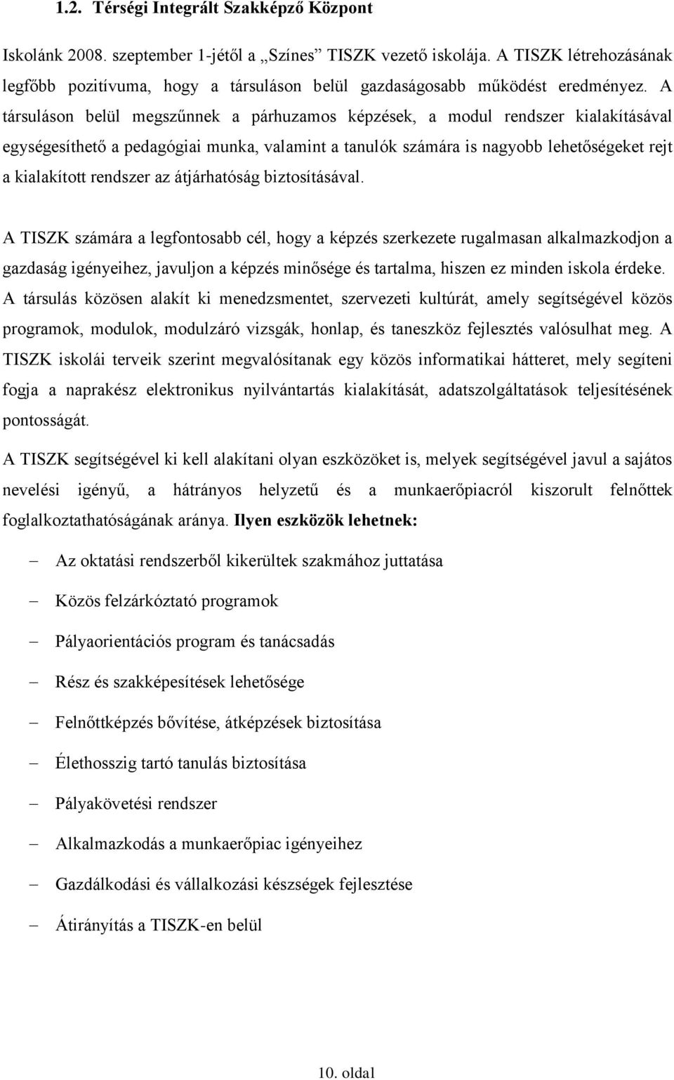 A társuláson belül megszűnnek a párhuzamos képzések, a modul rendszer kialakításával egységesíthető a pedagógiai munka, valamint a tanulók számára is nagyobb lehetőségeket rejt a kialakított rendszer