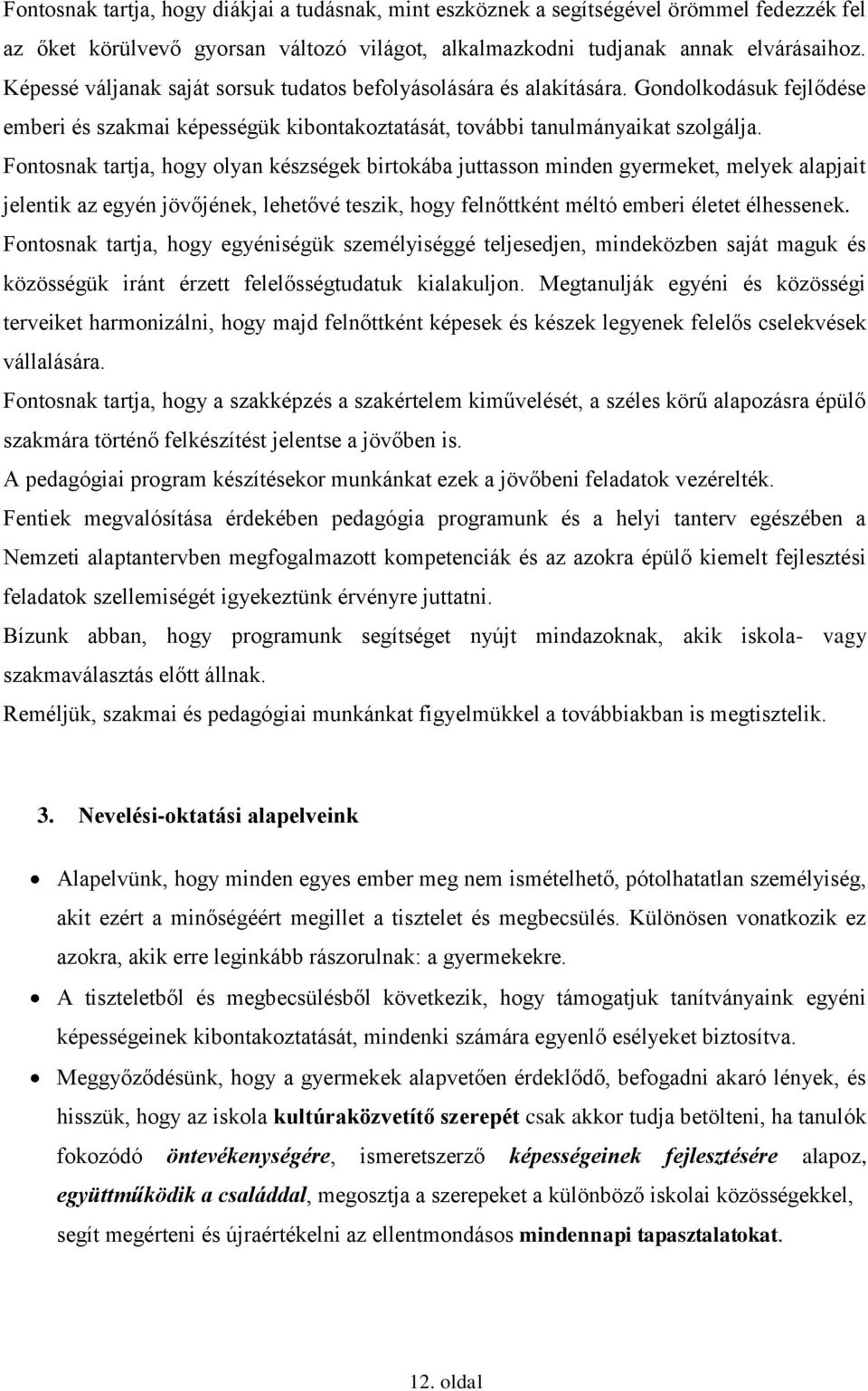 Fontosnak tartja, hogy olyan készségek birtokába juttasson minden gyermeket, melyek alapjait jelentik az egyén jövőjének, lehetővé teszik, hogy felnőttként méltó emberi életet élhessenek.