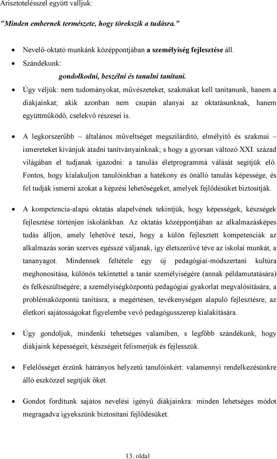 Úgy véljük: nem tudományokat, művészeteket, szakmákat kell tanítanunk, hanem a diákjainkat; akik azonban nem csupán alanyai az oktatásunknak, hanem együttműködő, cselekvő részesei is.