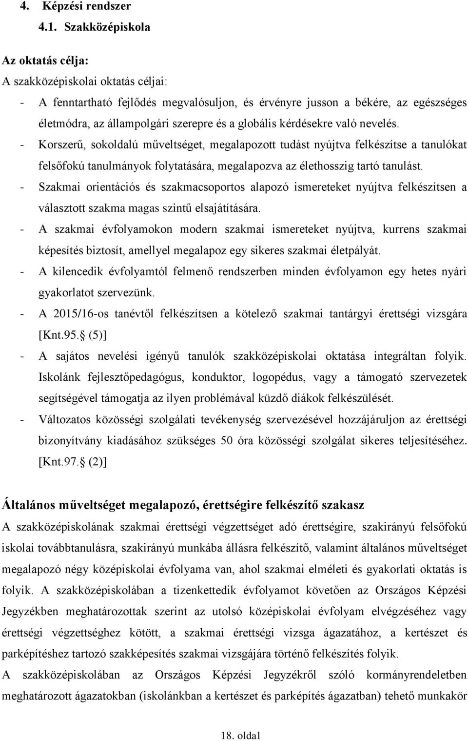 globális kérdésekre való nevelés. Korszerű, sokoldalú műveltséget, megalapozott tudást nyújtva felkészítse a tanulókat felsőfokú tanulmányok folytatására, megalapozva az élethosszig tartó tanulást.