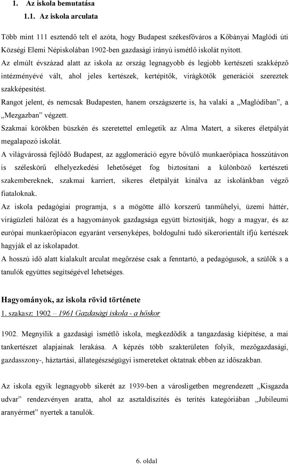 Az elmúlt évszázad alatt az iskola az ország legnagyobb és legjobb kertészeti szakképző intézményévé vált, ahol jeles kertészek, kertépítők, virágkötők generációi szereztek szakképesítést.