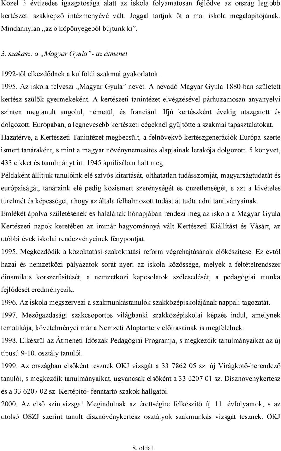 A névadó Magyar Gyula 880ban született kertész szülők gyermekeként. A kertészeti tanintézet elvégzésével párhuzamosan anyanyelvi szinten megtanult angolul, németül, és franciául.