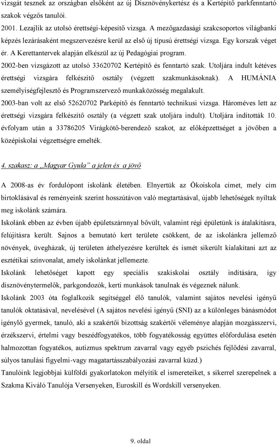 2002ben vizsgázott az utolsó 33620702 Kertépítő és fenntartó szak. Utoljára indult kétéves érettségi vizsgára felkészítő osztály (végzett szakmunkásoknak).