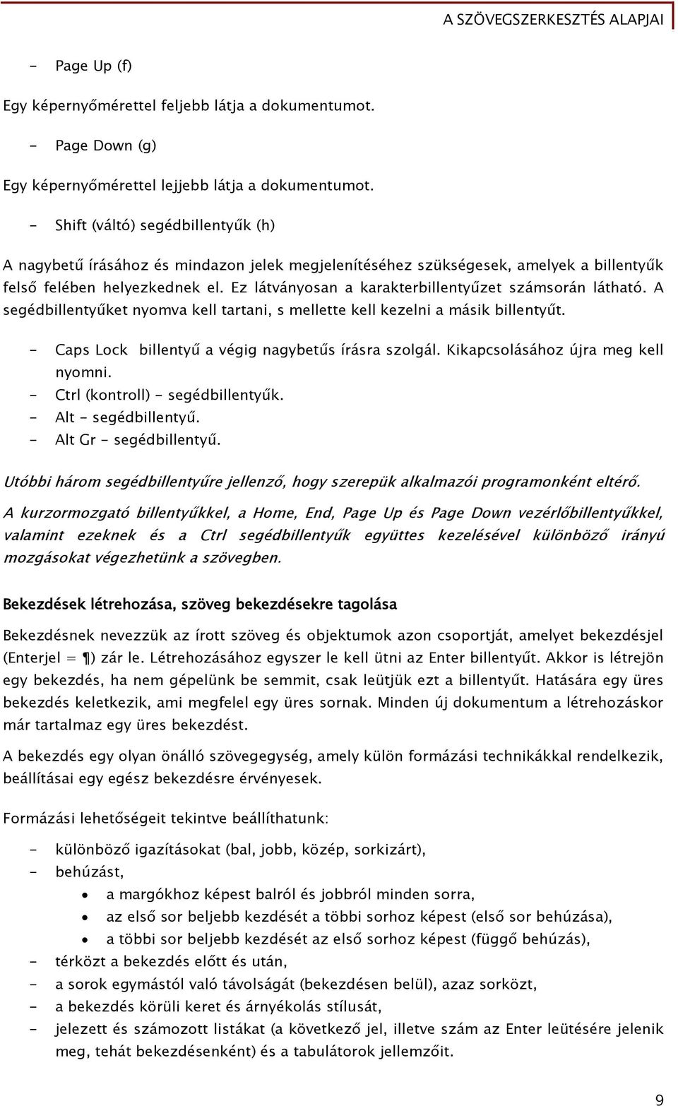 Ez látványosan a karakterbillentyűzet számsorán látható. A segédbillentyűket nyomva kell tartani, s mellette kell kezelni a másik billentyűt. - Caps Lock billentyű a végig nagybetűs írásra szolgál.