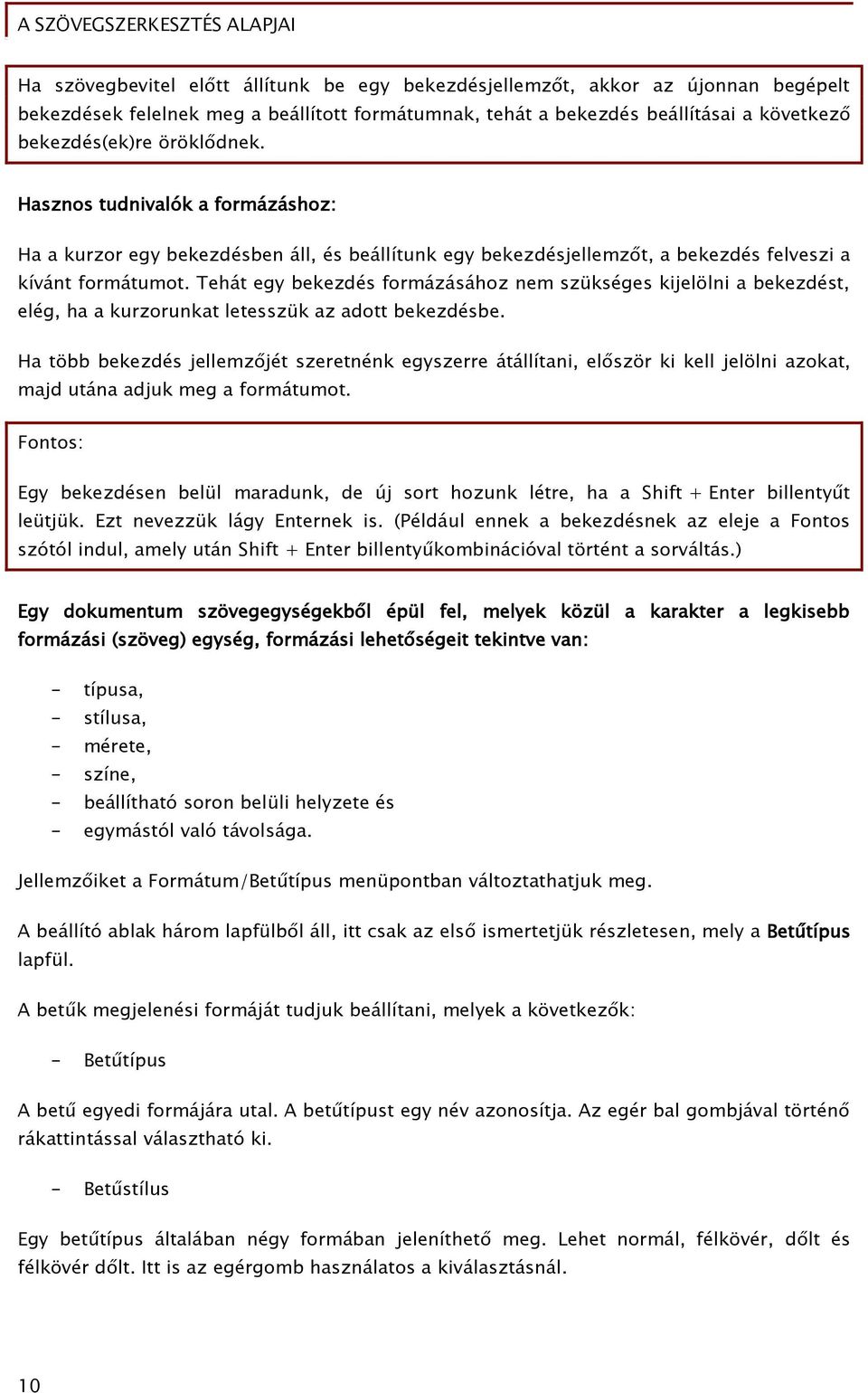 Tehát egy bekezdés formázásához nem szükséges kijelölni a bekezdést, elég, ha a kurzorunkat letesszük az adott bekezdésbe.