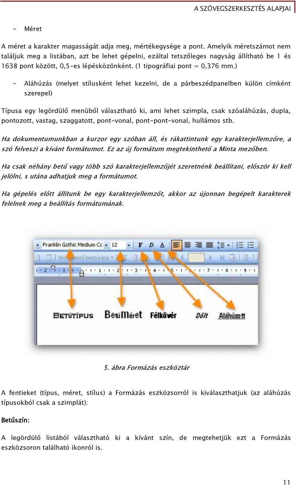 ) - Aláhúzás (melyet stílusként lehet kezelni, de a párbeszédpanelben külön címként szerepel) Típusa egy legördülő menüből választható ki, ami lehet szimpla, csak szóaláhúzás, dupla, pontozott,