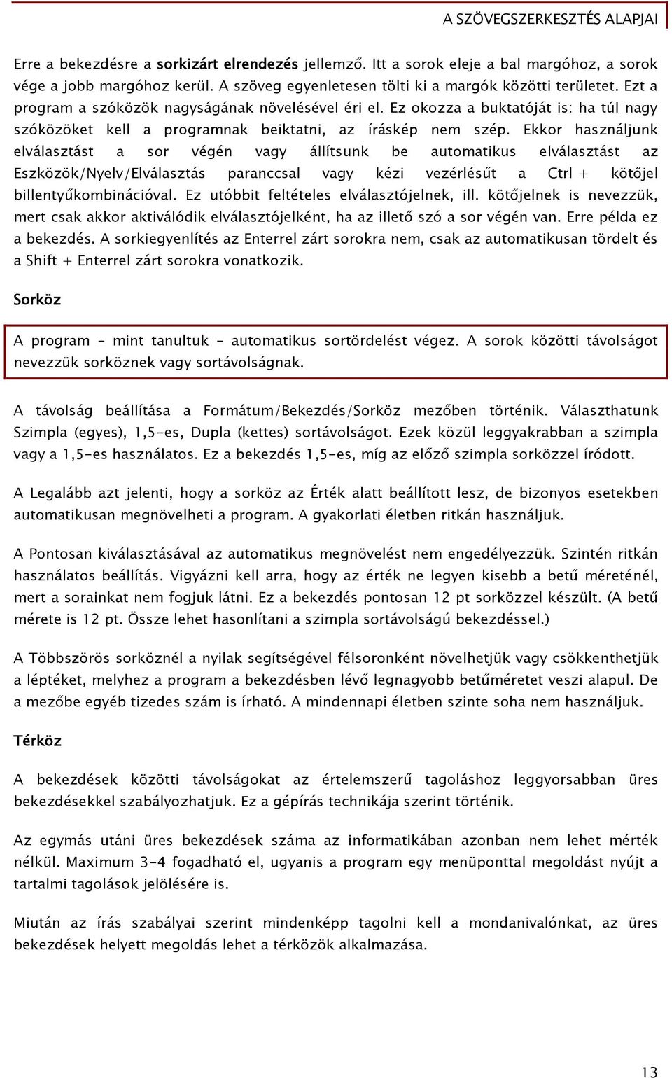 Ekkor használjunk elválasztást a sor végén vagy állítsunk be automatikus elválasztást az Eszközök/Nyelv/Elválasztás paranccsal vagy kézi vezérlésűt a Ctrl + kötőjel billentyűkombinációval.