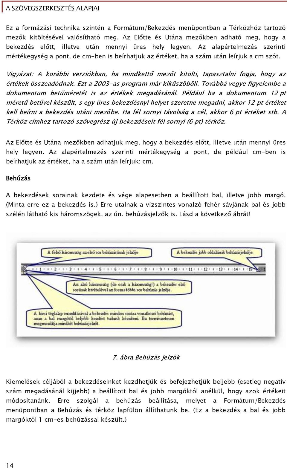 Az alapértelmezés szerinti mértékegység a pont, de cm-ben is beírhatjuk az értéket, ha a szám után leírjuk a cm szót.