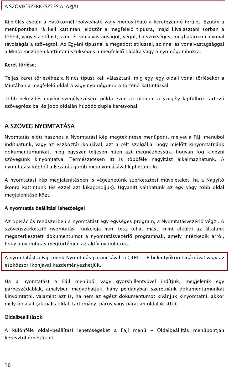 távolságát a szövegtől. Az Egyéni típusnál a megadott stílussal, színnel és vonalvastagsággal a Minta mezőben kattintani szükséges a megfelelő oldalra vagy a nyomógombokra.