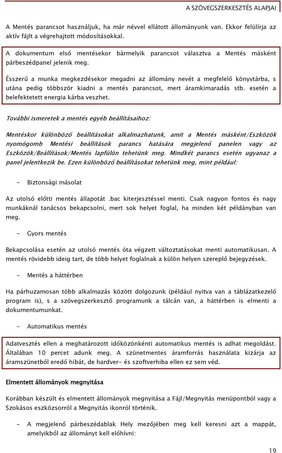 Ésszerű a munka megkezdésekor megadni az állomány nevét a megfelelő könyvtárba, s utána pedig többször kiadni a mentés parancsot, mert áramkimaradás stb. esetén a belefektetett energia kárba veszhet.