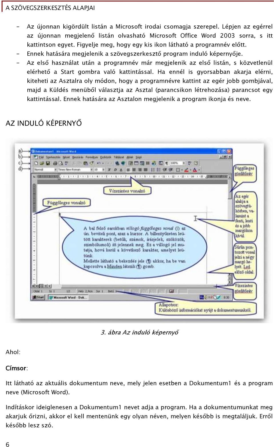 - Az első használat után a programnév már megjelenik az első listán, s közvetlenül elérhető a Start gombra való kattintással.