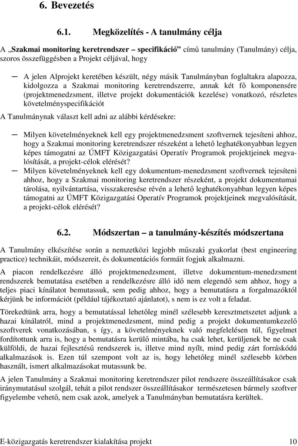 négy másik Tanulmányban foglaltakra alapozza, kidolgozza a Szakmai monitoring keretrendszerre, annak két fı komponensére (projektmenedzsment, illetve projekt dokumentációk kezelése) vonatkozó,